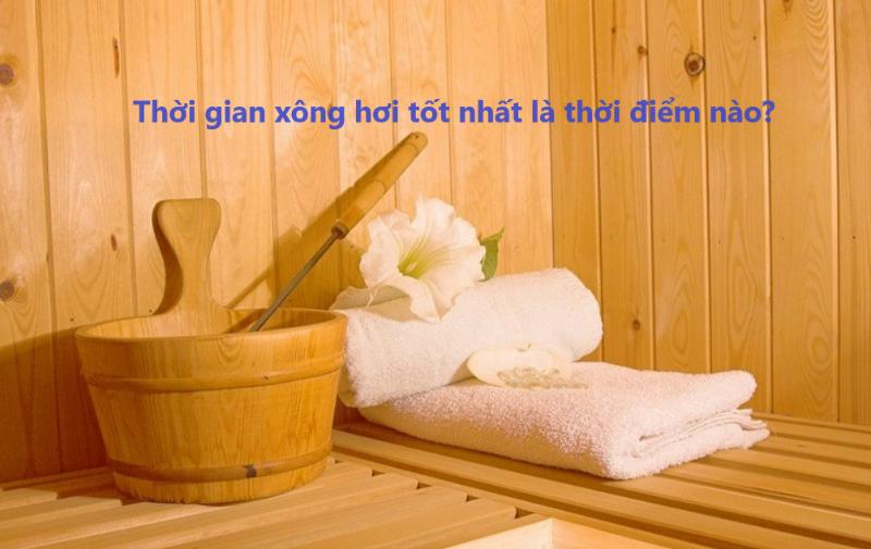 Thời gian xông hơi tốt nhất là thời điểm nào?